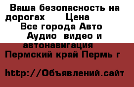 Ваша безопасность на дорогах!!! › Цена ­ 9 990 - Все города Авто » Аудио, видео и автонавигация   . Пермский край,Пермь г.